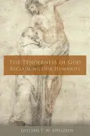 Tandrețea lui Dumnezeu: Revendicarea umanității noastre - The Tenderness of God: Reclaiming Our Humanity