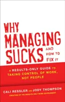 De ce gestionarea este nașpa și cum să o rezolvăm: A Results-Only Guide to Taking Control of Work, Not People - Why Managing Sucks and How to Fix It: A Results-Only Guide to Taking Control of Work, Not People