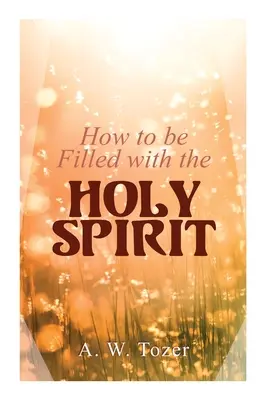 Cum să fii umplut cu Duhul Sfânt - How to be Filled with the Holy Spirit