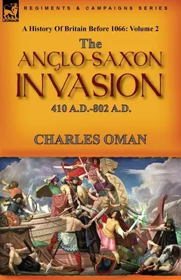 O istorie a Marii Britanii înainte de 1066: Volumul 2 - Invazia anglo-saxonă: 410 D.HR.-802 D.HR. - A History of Britain Before 1066: Volume 2--The Anglo-Saxon Invasion: 410 A.D.-802 A.D.