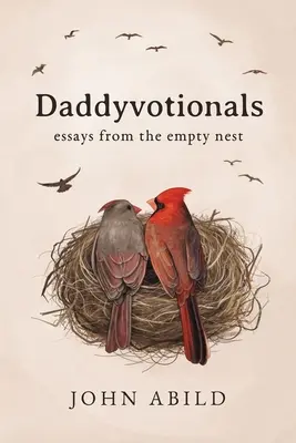 Daddyvotionals: eseuri din cuibul gol - Daddyvotionals: essays from the empty nest