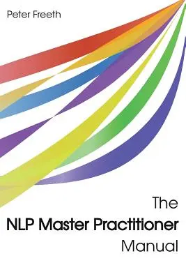 Manualul Master Practitioner NLP - The NLP Master Practitioner Manual