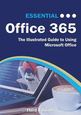 Essential Office 365 Ediția a treia: Ghidul ilustrat pentru utilizarea Microsoft Office - Essential Office 365 Third Edition: The Illustrated Guide to Using Microsoft Office