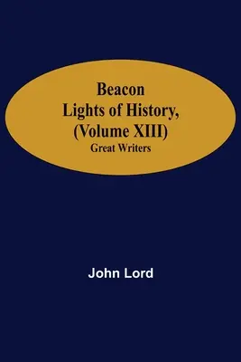 Luceafărul istoriei, (volumul XIII): Mari scriitori - Beacon Lights of History, (Volume XIII): Great Writers