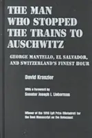 Omul care a oprit trenurile spre Auschwitz: George Mantello, El Salvador și cea mai bună oră a Elveției - Man Who Stopped the Trains to Auschwitz: George Mantello, El Salvador, and Switzerland's Finest Hour