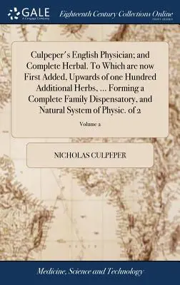Culpeper's English Physician; And Complete Herbal. to Which Are Now First Added, Upwards of One Hundred Additional Herbs, ... Forming a Complete Famil