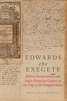 Edwards the Exegete: Biblical Interpretation and Anglo-Protestant Culture on the Edge of the Enlightenment
