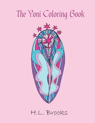 Cartea de colorat Yoni: Pentru zeița ta interioară și exterioară - The Yoni Coloring Book: For Your Inner and Outer Goddess