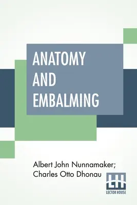 Anatomie și îmbălsămare: A Treatise On The Science And Art Of Embalming, The Latest And Most Successful Methods Of Treatment - Anatomy And Embalming: A Treatise On The Science And Art Of Embalming, The Latest And Most Successful Methods Of Treatment
