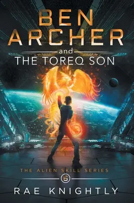 Ben Archer și fiul Toreq (The Alien Skill Series, Book 6) - Ben Archer and the Toreq Son (The Alien Skill Series, Book 6)