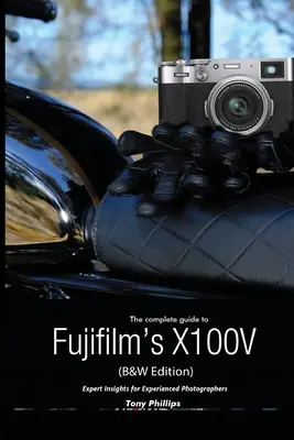 Ghidul complet pentru X100V de la Fujifilm (ediția în alb și negru) - The Complete Guide to Fujifilm's X100V (B&W Edition)