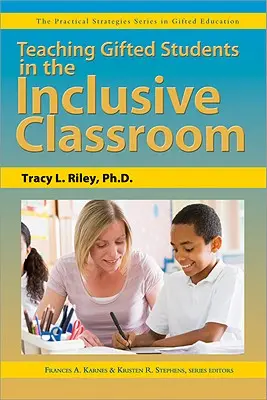 Teaching Gifted Students in the Inclusive Classroom: The Practical Strategies Series in Gifted Education (Seria Strategii practice în educația elevilor supradotați) - Teaching Gifted Students in the Inclusive Classroom: The Practical Strategies Series in Gifted Education