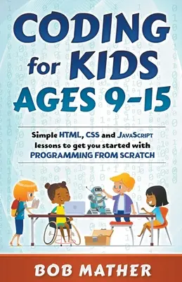 Coding for Kids Ages 9-15: Lecții simple de HTML, CSS și JavaScript pentru a începe cu programarea de la zero - Coding for Kids Ages 9-15: Simple HTML, CSS and JavaScript lessons to get you started with Programming from Scratch