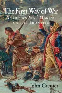 The First Way of War: Războiul american la frontieră, 1607-1814 - The First Way of War: American War Making on the Frontier, 1607-1814