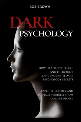 Psihologia întunecată: Cum să analizați oamenii și limbajul lor corporal cu secrete de psihologie întunecată. Învață să te identifici și să te protejezi de - Dark Psychology: How to analyze people and their body language with dark psychology secrets. Learn to Identify and Protect Yourself fro