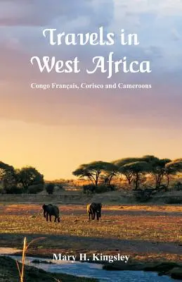 Călătorii în Africa de Vest: Congo Franais, Corisco și Camerun - Travels in West Africa: Congo Franais, Corisco and Cameroons