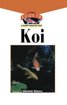 Koi: Ghidul unui proprietar pentru un pește sănătos și fericit - The Koi: An Owner's Guide to a Happy Healthy Fish
