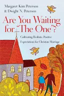Aștepți alesul?: Cultivarea așteptărilor realiste și pozitive pentru căsătoria creștină - Are You Waiting for the One?: Cultivating Realistic, Positive Expectations for Christian Marriage