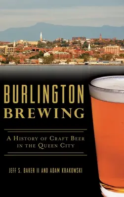 Burlington Brewing: O istorie a berii artizanale în Orașul Reginei - Burlington Brewing: A History of Craft Beer in the Queen City