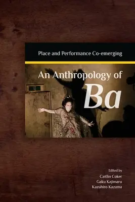 An Anthropology of Ba: Locul și performanța în co-emergență - An Anthropology of Ba: Place and Performance Co-Emerging