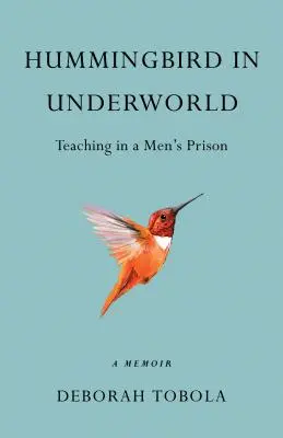 Colibri în lumea interlopă: Predând într-o închisoare pentru bărbați, un memoriu - Hummingbird in Underworld: Teaching in a Men's Prison, a Memoir