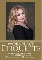Eticheta la locul de muncă: Sfaturi despre cum să rămâi angajat și să ai o carieră de succes - Workplace Etiquette: Tips on How to Stay Employed and Have a Successful Career