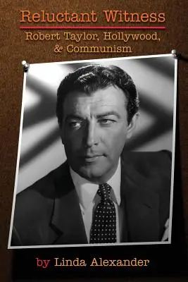 Reluctant Witness: Robert Taylor, Hollywood și comunismul - Reluctant Witness: Robert Taylor, Hollywood & Communism