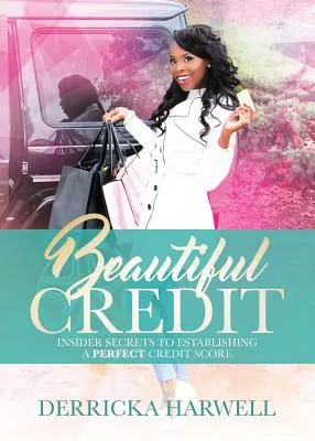 Credit frumos: Secrete din interior pentru stabilirea unui scor de credit perfect - Beautiful Credit: Insider Secrets to Establishing a Perfect Credit Score