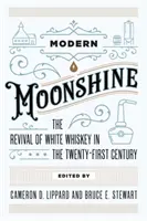 Modern Moonshine: Renașterea whisky-ului alb în secolul XXI - Modern Moonshine: The Revival of White Whiskey in the Twenty-First Century
