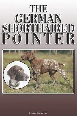 The German Shorthaired Pointer: A Complete and Comprehensive Owners Guide To: Cumpărarea, deținerea, sănătatea, îngrijirea, dresajul, supunerea, înțelegerea și - The German Shorthaired Pointer: A Complete and Comprehensive Owners Guide To: Buying, Owning, Health, Grooming, Training, Obedience, Understanding and