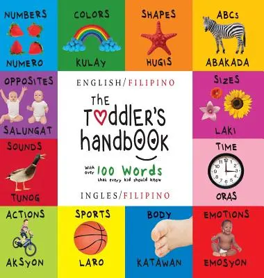 The Toddler's Handbook: Bilingual (English / Filipino) (Engleză / Filipineză) Numere, culori, forme, mărimi, animale ABC, opuși și sunete, - The Toddler's Handbook: Bilingual (English / Filipino) (Ingles / Filipino) Numbers, Colors, Shapes, Sizes, ABC Animals, Opposites, and Sounds,