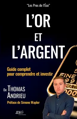 L'or et l'argent: Guide complet pour comprendre et investir: Prefață de Simone Wapler - L'or et l'argent: Guide complet pour comprendre et investir: Prface de Simone Wapler