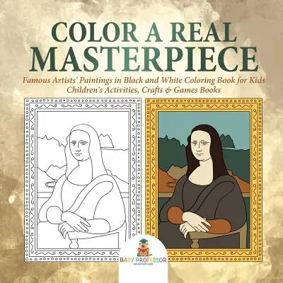 Colorează o adevărată capodoperă: Picturi ale unor artiști celebri în alb și negru Carte de colorat pentru copii - Cărți de activități, meșteșuguri și jocuri pentru copii - Color a Real Masterpiece: Famous Artists' Paintings in Black and White Coloring Book for Kids - Children's Activities, Crafts & Games Books