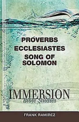 Studii biblice prin imersiune: Proverbe, Eclesiastul, Cântarea Cântărilor - Immersion Bible Studies: Proverbs, Ecclesiastes, Song of Solomon