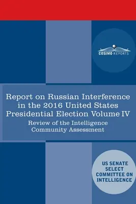 Raportul Comisiei speciale pentru serviciile de informații a Senatului SUA privind campaniile rusești de măsuri active și interferența în alegerile din 2016 din SUA, volumul IV: - Report of the Select Committee on Intelligence U.S. Senate on Russian Active Measures Campaigns and Interference in the 2016 U.S. Election, Volume IV: