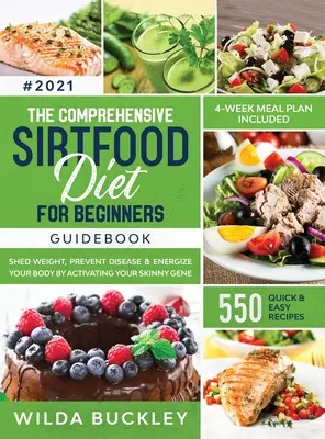 The Comprehensive Sirtfood Diet Guidebook: Slăbește, arde grăsimi, previne bolile și energizează-ți corpul activându-ți gena slabă 550 QUICK & EASY - The Comprehensive Sirtfood Diet Guidebook: Shed Weight, Burn Fat, Prevent Disease & Energize Your Body By Activating Your Skinny Gene 550 QUICK & EASY