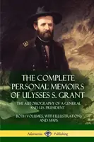 Memoriile personale complete ale lui Ulysses S. Grant: Autobiografia unui general și președinte al Statelor Unite - ambele volume, cu ilustrații și hărți - The Complete Personal Memoirs of Ulysses S. Grant: The Autobiography of a General and U.S. President - Both Volumes, with Illustrations and Maps