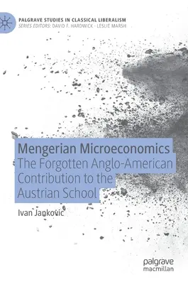 Microeconomia mengeriană: The Forgotten Anglo-American Contribution to the Austrian School (Contribuția anglo-americană uitată la școala austriacă) - Mengerian Microeconomics: The Forgotten Anglo-American Contribution to the Austrian School