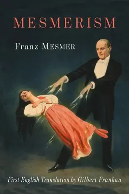 Mesmerism: Being the First Translation of Mesmer's Historic Memoire sur la Decouverte du Magnetisme Animal to Appear in English
