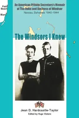 The Windsors I Knew: An American Private Secretary's Memoir of the Duke and Duchess of Windsor Nassau, Bahamas 1940-1944