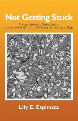 Not Getting Stuck: Poveștile de succes ale latinității și ale transferului de la un colegiu comunitar din California - Not Getting Stuck: Success Stories of being Latina and Transferring from a California Community College