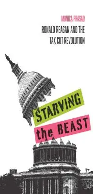 Starving the Beast: Ronald Reagan și revoluția reducerilor fiscale - Starving the Beast: Ronald Reagan and the Tax Cut Revolution