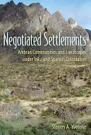 Așezări negociate: Comunitățile și peisajele andine sub colonialismul Inka și spaniol - Negotiated Settlements: Andean Communities and Landscapes Under Inka and Spanish Colonialism