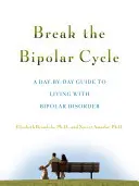 Break the Bipolar Cycle: Un ghid zi de zi pentru a trăi cu tulburarea bipolară - Break the Bipolar Cycle: A Day by Day Guide to Living with Bipolar Disorder