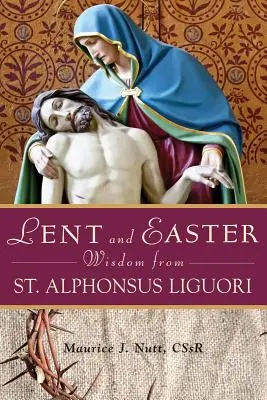 Înțelepciunea Postului Mare și a Paștelui de la Sfântul Alfonsus Liguori - Lent and Easter Wisdom from St. Alphonsus Liguori