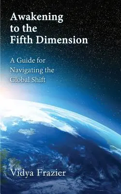Trezirea la dimensiunea a cincea - Un ghid pentru navigarea în schimbarea globală - Awakening to the Fifth Dimension -- A Guide for Navigating the Global Shift