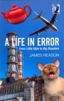 O viață în eroare: De la mici alunecări la mari dezastre. de James Reason - A Life in Error: From Little Slips to Big Disasters. by James Reason