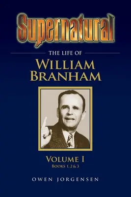 Supernatural - Viața lui William Branham, volumul 1 - Supernatural - The Life of William Branham Volume 1