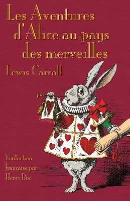 Les Aventures d'Alice au pays des merveilles: Aventurile lui Alice în Țara Minunilor în franceză - Les Aventures d'Alice au pays des merveilles: Alice's Adventures in Wonderland in French
