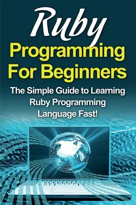 Programare Ruby pentru începători: The Simple Guide to Learning Ruby Programming Language Fast! - Ruby Programming For Beginners: The Simple Guide to Learning Ruby Programming Language Fast!